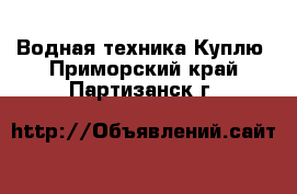 Водная техника Куплю. Приморский край,Партизанск г.